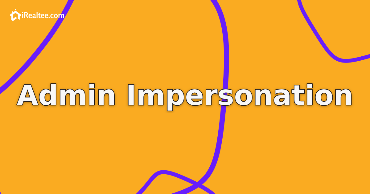 User Impersonation for Real Estate Admin Support: Secure Troubleshooting in iRealtee